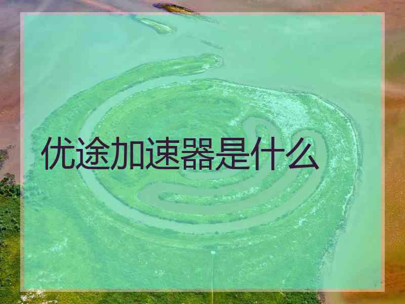 优途加速器是什么
