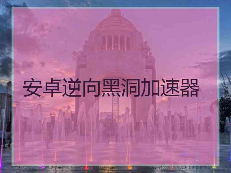 安卓逆向黑洞加速器