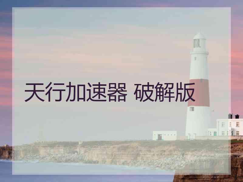 天行加速器 破解版