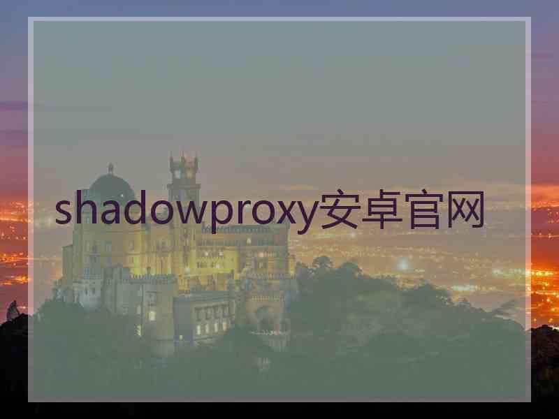 shadowproxy安卓官网